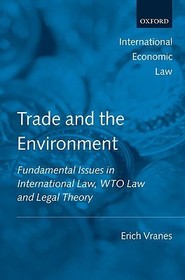 Trade and the Environment: Fundamental Issues in International Law, WTO Law, and Legal Theory