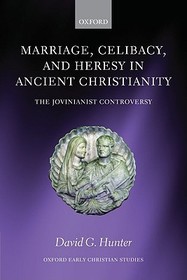 Marriage, Celibacy, and Heresy in Ancient Christianity: The Jovinianist Controversy