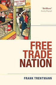 Free Trade Nation: Commerce, Consumption, and Civil Society in Modern Britain