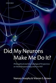 Did My Neurons Make Me Do It?: Philosophical and Neurobiological Perspectives on Moral Responsibility and Free Will