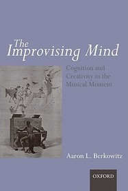 The Improvising Mind: Cognition and Creativity in the Musical Moment