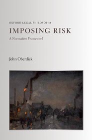 Imposing Risk: A Normative Framework Imposing Risk: A Normative Framework