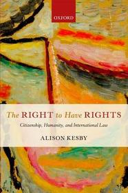 The Right to Have Rights: Citizenship, Humanity, and International Law