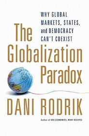 The Globalization Paradox: Why Global Markets, States, and Democracy Can't Coexist
