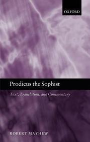 Prodicus the Sophist: Texts, Translations, and Commentary Prodicus the Sophist: Texts, Translations, and Commentary