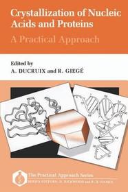 Crystallization of Nucleic Acids and Proteins: A Practical Approach