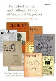 The Oxford Critical and Cultural History of Modernist Magazines: Volume I: Britain and Ireland 1880-1955 The Oxford Critical and Cultural History of Modernist Magazines: Volume I: Britain and Ireland 1880-1955