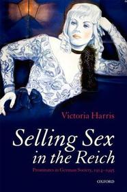 Selling Sex in the Reich: Prostitutes in German Society, 1914-1945