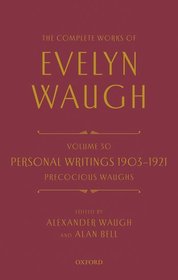 The Complete Works of Evelyn Waugh: Personal Writings 1903-1921: Precocious Waughs: Volume 30 The Complete Works of Evelyn Waugh: Personal Writings 1903-1921: Precocious Waughs: Volume 30