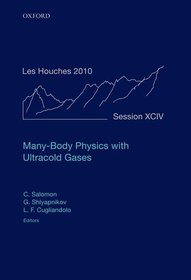 Many-Body Physics with Ultracold Gases: Lecture Notes of the Les Houches Summer School: Volume 94, July 2010 Many-Body Physics with Ultracold Gases: Lecture Notes of the Les Houches Summer School: Volume 94, July 2010