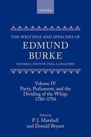 The Writings and Speeches of Edmund Burke: Volume IV: Party, Parliament, and the Dividing of the Whigs, 1780-1794