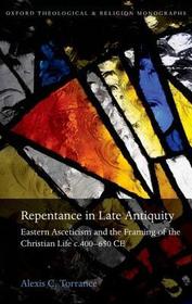 Repentance in Late Antiquity: Eastern Asceticism and the Framing of the Christian Life c.400-650 CE