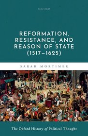 Reformation, Resistance, and Reason of State (1517-1625) Reformation, Resistance, and Reason of State (1517-1625)