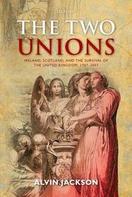 The Two Unions: Ireland, Scotland, and the Survival of the United Kingdom, 1707-2007