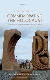 Commemorating the Holocaust: The Dilemmas of Remembrance in France and Italy