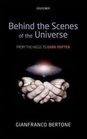 Behind the Scenes of the Universe: From the Higgs to Dark Matter Behind the Scenes of the Universe: From the Higgs to Dark Matter