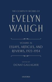 The Complete Works of Evelyn Waugh: Essays, Articles, and Reviews 1922-1934: Volume 26 The Complete Works of Evelyn Waugh: Essays, Articles, and Reviews 1922-1934: Volume 26