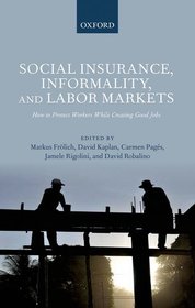 Social Insurance, Informality, and Labor Markets: How to Protect Workers While Creating Good Jobs Social Insurance, Informality, and Labor Markets: How to Protect Workers While Creating Good Jobs