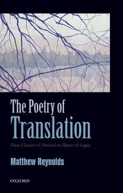 The Poetry of Translation: From Chaucer & Petrarch to Homer & Logue The Poetry of Translation: From Chaucer & Petrarch to Homer & Logue