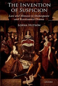 The Invention of Suspicion: Law and Mimesis in Shakespeare and Renaissance Drama