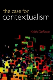The Case for Contextualism: Knowledge, Skepticism, and Context, Vol. 1