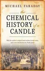 The Chemical History of a Candle: With an Introduction by Frank A.J.L. James