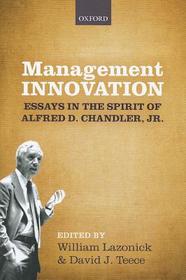 Management Innovation: Essays in the Spirit of Alfred D. Chandler, Jr.