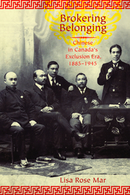 Brokering Belonging: Chinese in Canada's Exclusion Era, 1885-1945