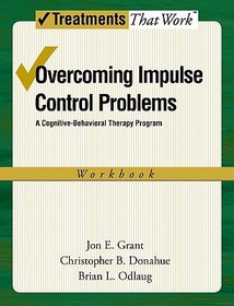 Overcoming Impulse Control Problems: A Cognitive-Behavioral Therapy Program, Workbook
