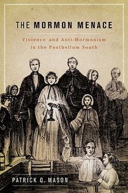 The Mormon Menace: Violence and Anti-Mormonism in the Postbellum South