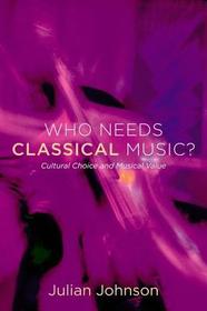 Who Needs Classical Music?: Cultural Choice and Musical Value