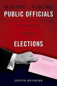 Hiring and Firing Public Officials: Rethinking the Purpose of Elections
