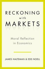 Reckoning With Markets: The Role of Moral Reflection in Economics