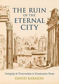 The Ruin of the Eternal City: Antiquity and Preservation in Renaissance Rome