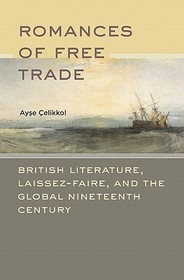Romances of Free Trade: British Literature, Laissez-Faire, and the Global Nineteenth Century