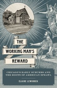 The Working Man's Reward: Chicago's Early Suburbs and the Roots of American Sprawl