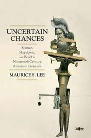 Uncertain Chances: Science, Skepticism, and Belief in Nineteenth-Century American Literature