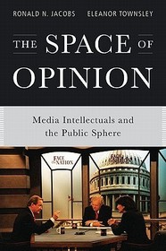The Space of Opinion: Media Intellectuals and the Public Sphere