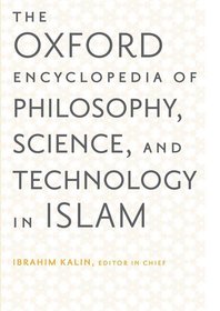 The Oxford Encyclopedia of Philosophy, Science, and Technology in Islam: The Oxford Encyclopedia of Philosophy, Science, and Technology in Islam: Two-volume Set
