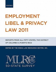 Employment Libel & Privacy Law 2011: Reports from all Fifty States, the District of Columbia & Puerto Rico. Ed. by the Media Law Resource Center (MILC), 50-State Survey