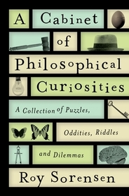 A Cabinet of Philosophical Curiosities: A Collection of Puzzles, Oddities, Riddles, and Dilemmas