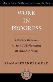 Work in Progress: Literary Revision as Social Performance in Ancient Rome