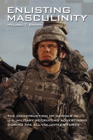 Enlisting Masculinity: The Construction of Gender in US Military Recruiting Advertising during the All-Volunteer Force