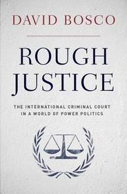 Rough Justice: The International Criminal Court's Battle to Fix the World, One Prosecution at a Time