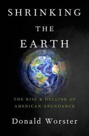 Shrinking the Earth: The Rise and Decline of American Abundance
