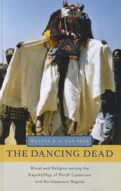 The Dancing Dead: Ritual and Religion among the Kapsiki/Higi of North Cameroon and Northeastern Nigeria