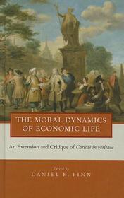 The Moral Dynamics of Economic Life: An Extension and Critique of Caritas in Veritate
