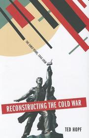 Reconstructing the Cold War: The Early Years, 1945-1958