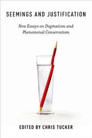 Seemings and Justification: New Essays on Dogmatism and Phenomenal Conservatism