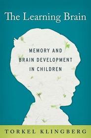 The Learning Brain: Memory and Brain Development in Children The Learning Brain: Memory and Brain Development in Children